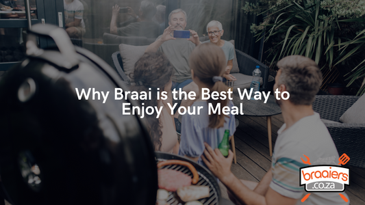Why Braai is the Best Way to Enjoy Your Meal